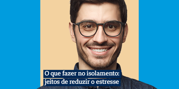 O que fazer no isolamento: jeitos de reduzir o estresse