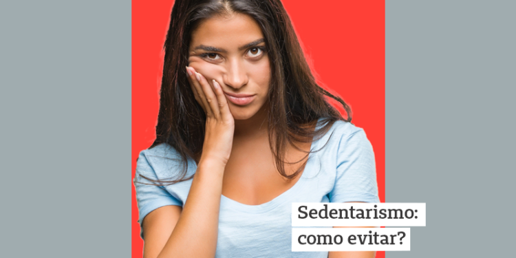 Imagem mostra mulher, com a mão no rosto, e o escrito "sedentasimo: como evitar" em fundo vermelho