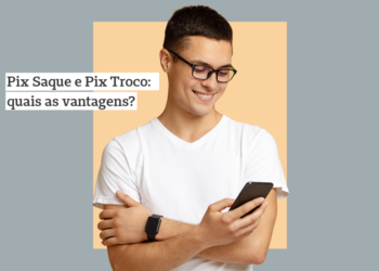Pix Saque e Pix Troco: quais as vantagens para o seu negócio?