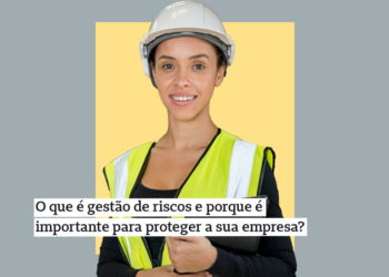 O que é gestão de riscos e por que é importante para proteger a sua empresa?