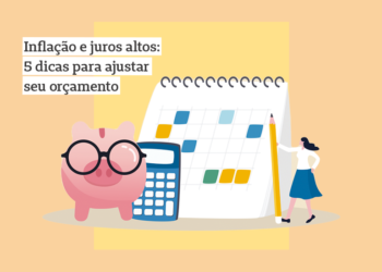 Inflação e juros altos: 5 dicas para ajustar o orçamento