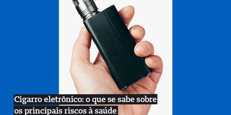Cigarro eletrônico: o que se sabe sobre os principais riscos à saúde
