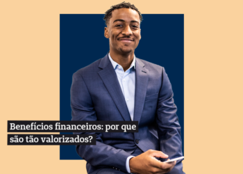 Benefícios financeiros: por que são tão valorizados pelos colaboradores